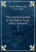 The poetical works of Sir Walter Scott, with a memoir. 3