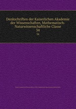 Denkschriften der Kaiserlichen Akademie der Wissenschaften, Mathematisch-Naturwissenschaftliche Classe. 34