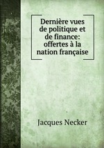 Dernire vues de politique et de finance: offertes  la nation franaise