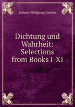 Dichtung und Wahrheit: Selections from Books I-XI