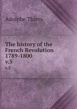 The history of the French Revolution 1789-1800. v.5