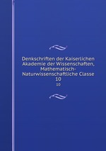 Denkschriften der Kaiserlichen Akademie der Wissenschaften, Mathematisch-Naturwissenschaftliche Classe. 10