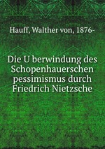Die Uberwindung des Schopenhauerschen pessimismus durch Friedrich Nietzsche