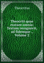 Theocriti quae exstant omnia: Textum recognovit, ad fidemque ., Volume 2
