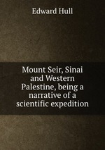 Mount Seir, Sinai and Western Palestine, being a narrative of a scientific expedition