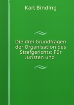 Die drei Grundfragen der Organisation des Strafgerichts: Fr Juristen und