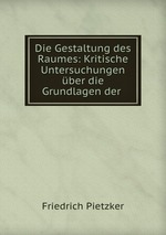 Die Gestaltung des Raumes: Kritische Untersuchungen ber die Grundlagen der