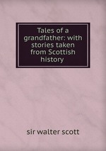 Tales of a grandfather: with stories taken from Scottish history