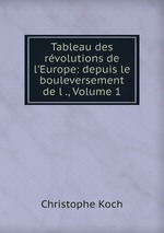 Tableau des rvolutions de l`Europe: depuis le bouleversement de l ., Volume 1