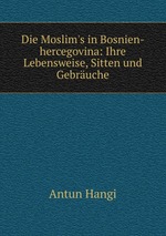 Die Moslim`s in Bosnien-hercegovina: Ihre Lebensweise, Sitten und Gebruche