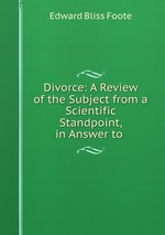 Divorce: A Review of the Subject from a Scientific Standpoint, in Answer to