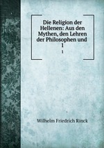 Die Religion der Hellenen: Aus den Mythen, den Lehren der Philosophen und .. 1