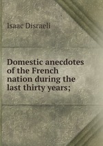 Domestic anecdotes of the French nation during the last thirty years;