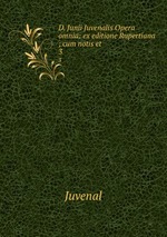 D. Junii Juvenalis Opera omnia: ex editione Rupertiana ; cum notis et .. 3