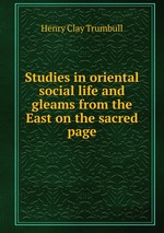 Studies in oriental social life and gleams from the East on the sacred page