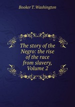 The story of the Negro: the rise of the race from slavery, Volume 2