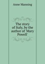 The story of Italy, by the author of `Mary Powell`