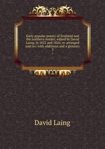 Early popular poetry of Scotland and the northern border; edited by David Laing, in 1822 and 1826; re-arranged and rev. with additions and a glossary. 2