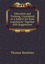 Education and Training, Considered as a Subject for State Legislation: Together with Suggestions
