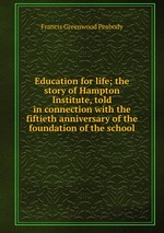 Education for life; the story of Hampton Institute, told in connection with the fiftieth anniversary of the foundation of the school