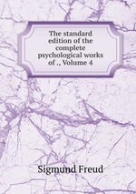 The standard edition of the complete psychological works of ., Volume 4