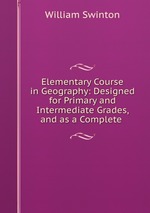 Elementary Course in Geography: Designed for Primary and Intermediate Grades, and as a Complete