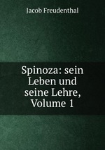 Spinoza: sein Leben und seine Lehre, Volume 1