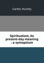 Spiritualism, its present-day meaning : a symopsium