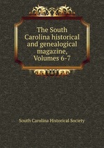The South Carolina historical and genealogical magazine, Volumes 6-7
