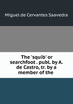 The `squib` or searchfoot . publ. by A. de Castro, tr. by a member of the