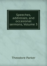 Speeches, addresses, and occasional sermons, Volume 3