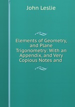 Elements of Geometry, and Plane Trigonometry: With an Appendix, and Very Copious Notes and