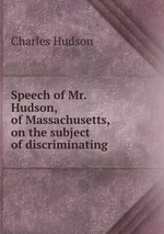 Speech of Mr. Hudson, of Massachusetts, on the subject of discriminating