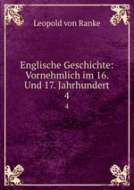 Englische Geschichte: Vornehmlich im 16. Und 17. Jahrhundert. 4