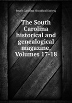 The South Carolina historical and genealogical magazine, Volumes 17-18
