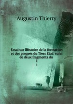 Essai sur lhistoire de la formation et des progrs du Tiers tat: suivi de deux fragments du .. 1