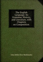 The English Language: Its Grammar, History, and Literature, with Chapters on Composition