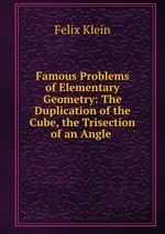 Famous Problems of Elementary Geometry: The Duplication of the Cube, the Trisection of an Angle