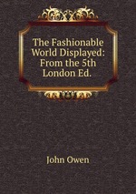The Fashionable World Displayed: From the 5th London Ed.