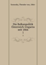 Die Balkanpolitik sterreich-Ungarns seit 1866. 1