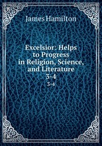 Excelsior: Helps to Progress in Religion, Science, and Literature. 3-4