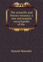 The scientific and literary treasury: a new and popular encyclopedia of the