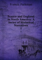 France and England in North America: A Series of Historical Narratives. 1