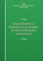 Silas Deane, a Connecticut leader in the American revolution