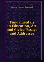 Fundamentals in Education, Art and Civics: Essays and Addresses
