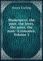 Shakespere: the poet, the lover, the actor, the man: A romance, Volume 1