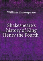 Shakespeare`s history of King Henry the Fourth