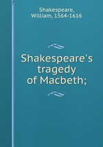 Shakespeare`s tragedy of Macbeth;