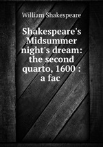 Shakespeare`s Midsummer night`s dream: the second quarto, 1600 : a fac