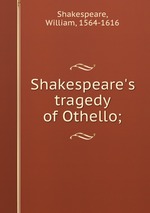 Shakespeare`s tragedy of Othello;